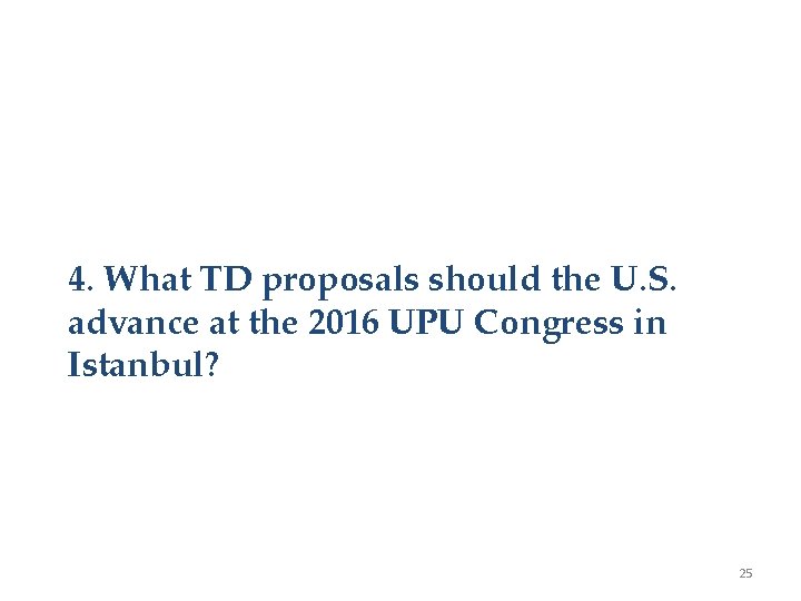 4. What TD proposals should the U. S. advance at the 2016 UPU Congress