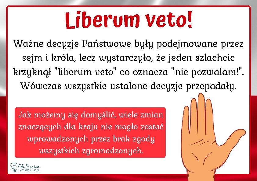 Liberum veto! Ważne decyzje Państwowe były podejmowane przez sejm i króla, lecz wystarczyło, że