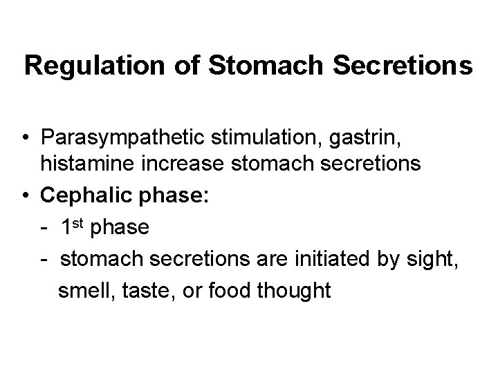 Regulation of Stomach Secretions • Parasympathetic stimulation, gastrin, histamine increase stomach secretions • Cephalic