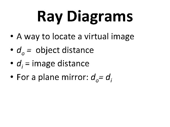 Ray Diagrams • • A way to locate a virtual image do = object