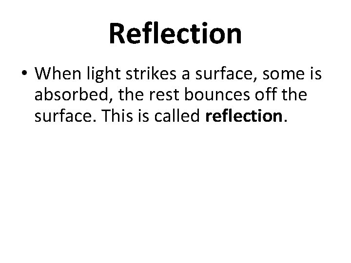 Reflection • When light strikes a surface, some is absorbed, the rest bounces off