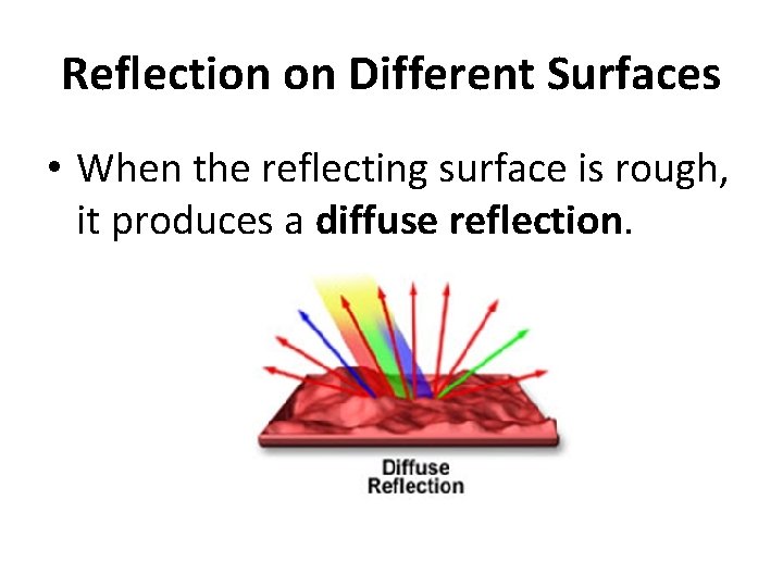 Reflection on Different Surfaces • When the reflecting surface is rough, it produces a
