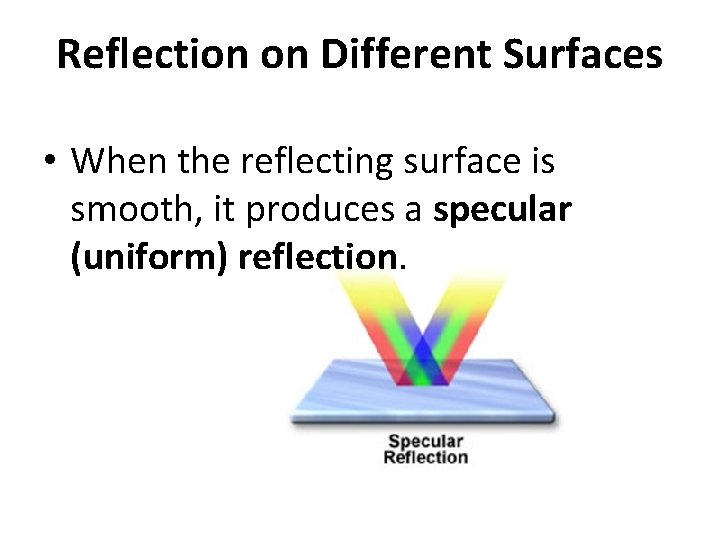 Reflection on Different Surfaces • When the reflecting surface is smooth, it produces a