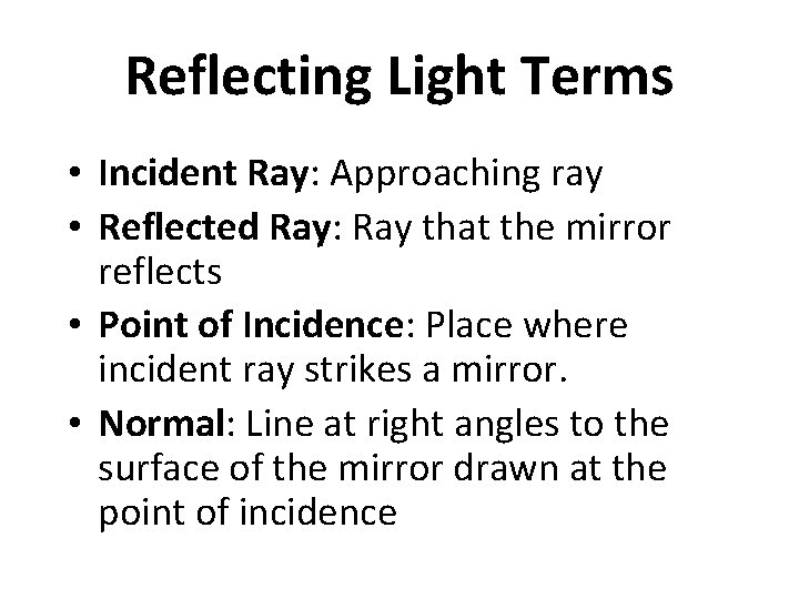 Reflecting Light Terms • Incident Ray: Approaching ray • Reflected Ray: Ray that the