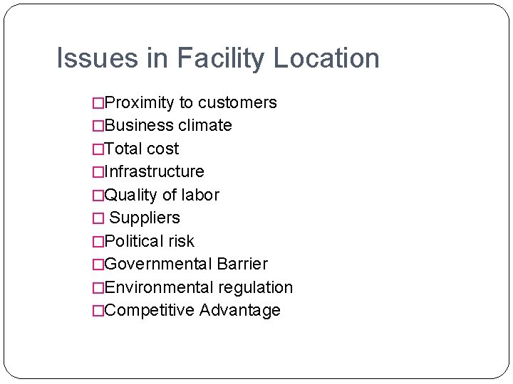 Issues in Facility Location �Proximity to customers �Business climate �Total cost �Infrastructure �Quality of