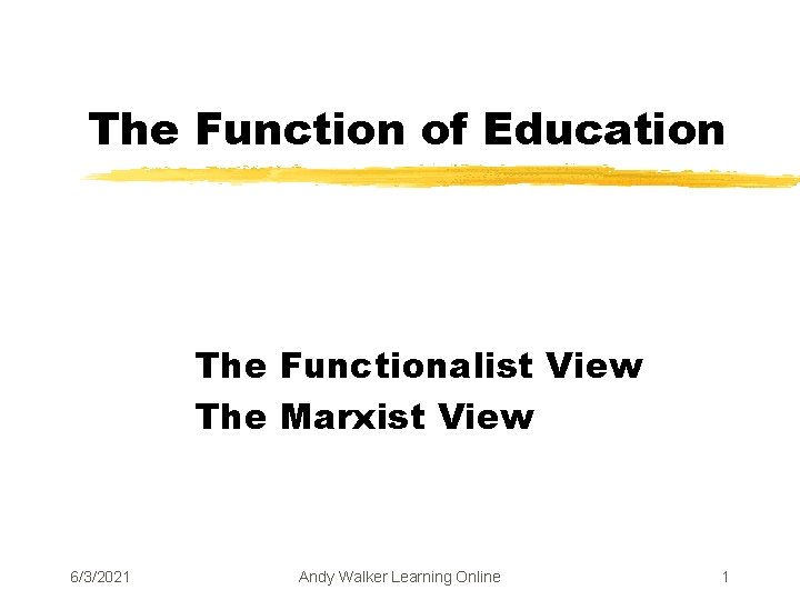 The Function of Education The Functionalist View The Marxist View 6/3/2021 Andy Walker Learning