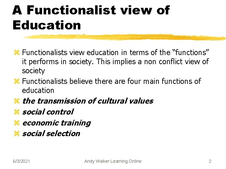 A Functionalist view of Education z Functionalists view education in terms of the “functions”