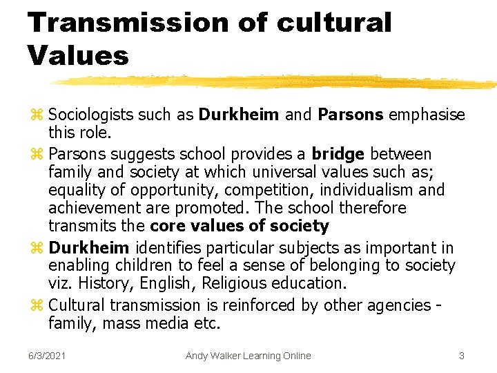 Transmission of cultural Values z Sociologists such as Durkheim and Parsons emphasise this role.