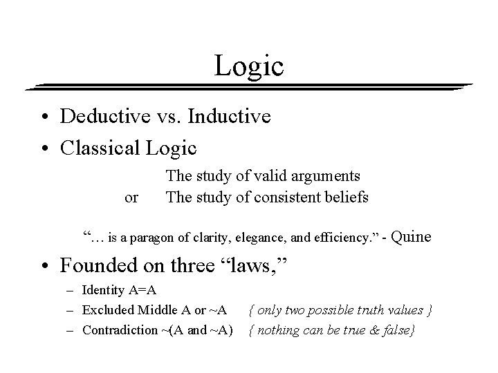 Logic • Deductive vs. Inductive • Classical Logic or The study of valid arguments