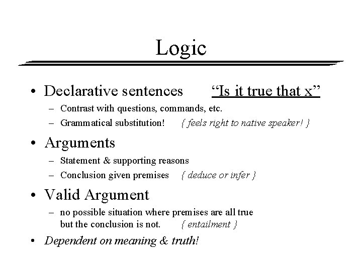 Logic • Declarative sentences “Is it true that x” – Contrast with questions, commands,