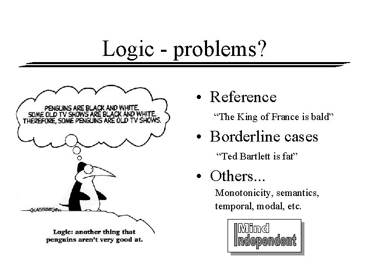 Logic - problems? • Reference “The King of France is bald” • Borderline cases