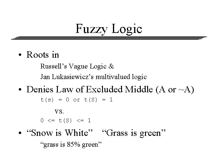 Fuzzy Logic • Roots in Russell’s Vague Logic & Jan Lukasiewicz’s multivalued logic •