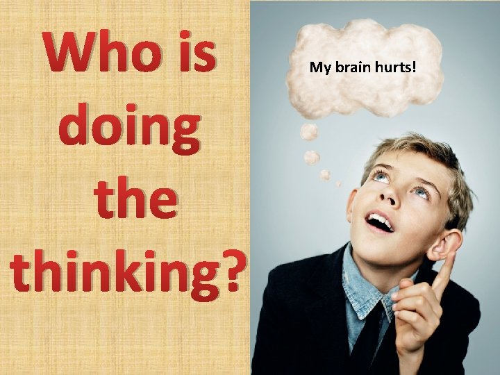 Who is doing the thinking? My brain hurts! 