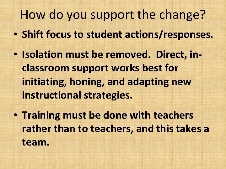 How do you support the change? • Shift focus to student actions/responses. • Isolation