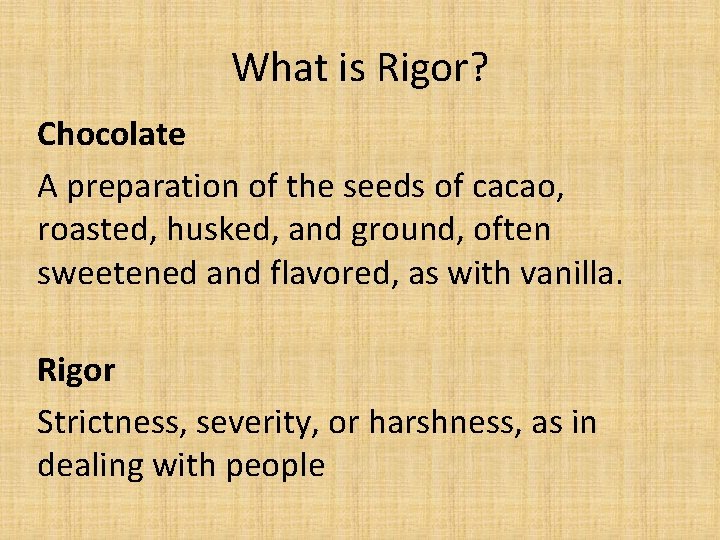 What is Rigor? Chocolate A preparation of the seeds of cacao, roasted, husked, and