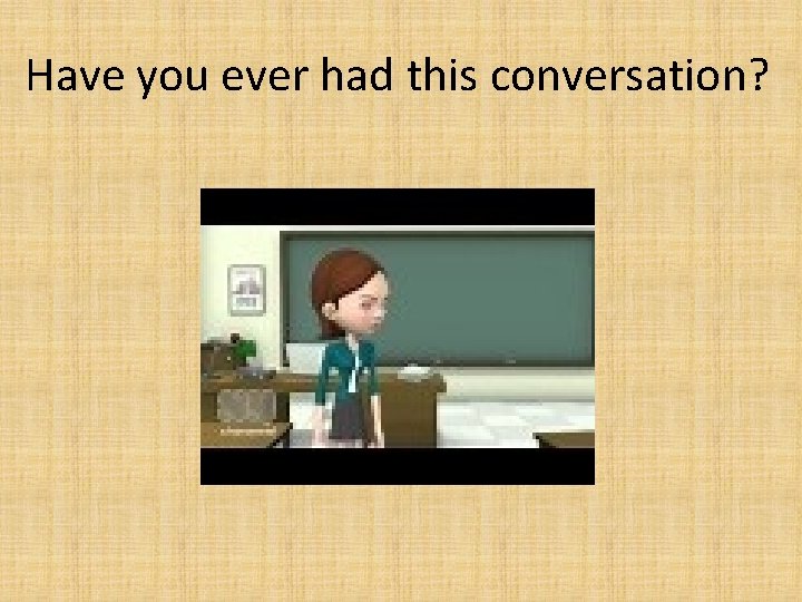 Have you ever had this conversation? 