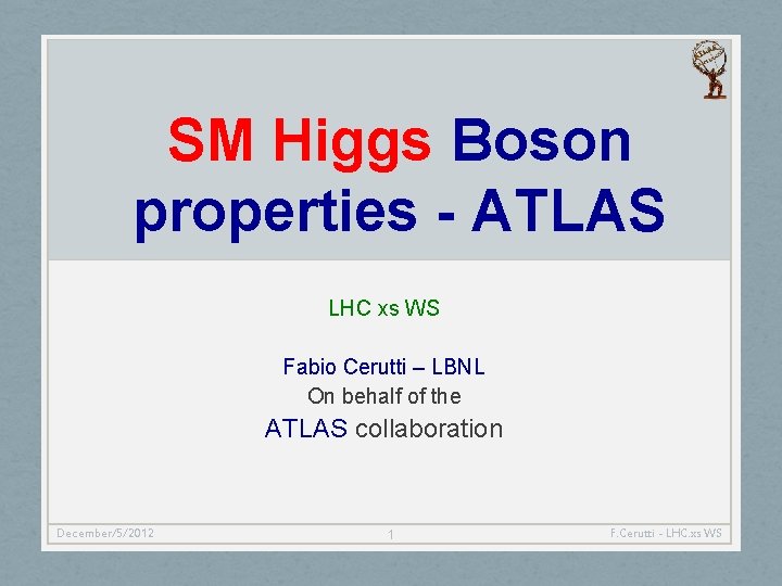 SM Higgs Boson properties - ATLAS LHC xs WS Fabio Cerutti – LBNL On