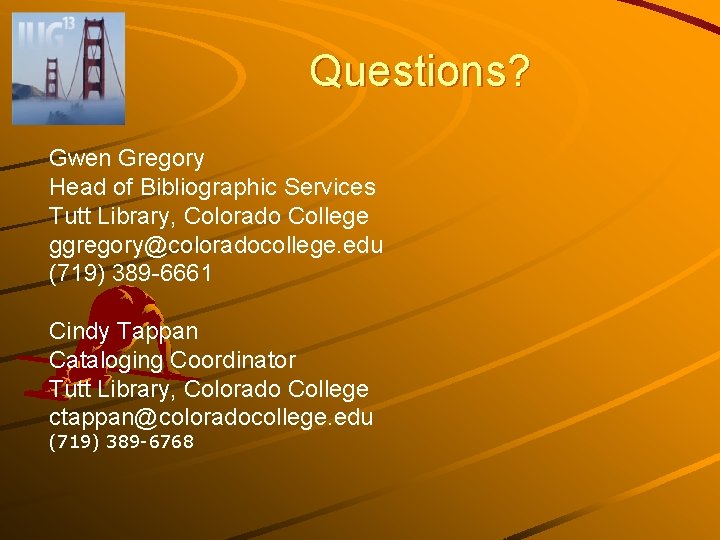 Questions? Gwen Gregory Head of Bibliographic Services Tutt Library, Colorado College ggregory@coloradocollege. edu (719)