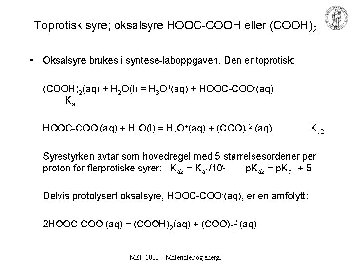 Toprotisk syre; oksalsyre HOOC-COOH eller (COOH)2 • Oksalsyre brukes i syntese-laboppgaven. Den er toprotisk: