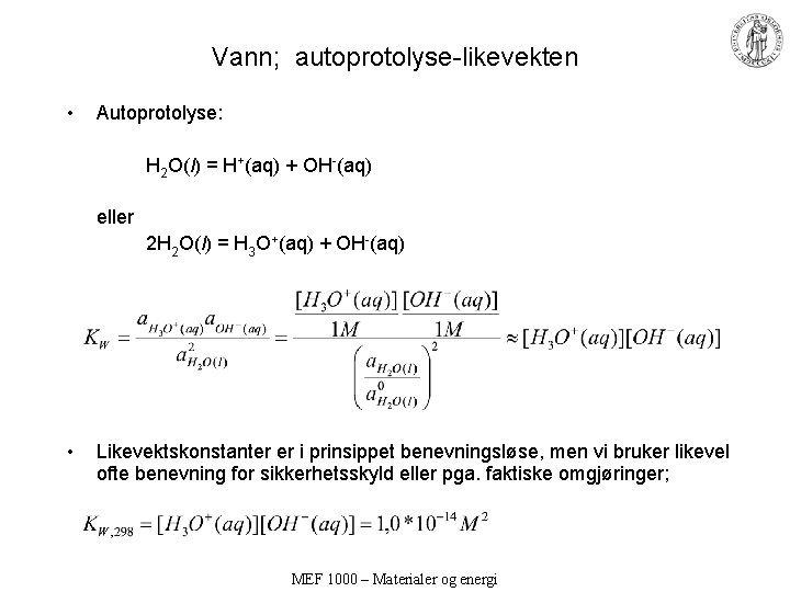 Vann; autoprotolyse-likevekten • Autoprotolyse: H 2 O(l) = H+(aq) + OH-(aq) eller 2 H