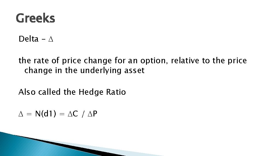 Greeks Delta - D the rate of price change for an option, relative to