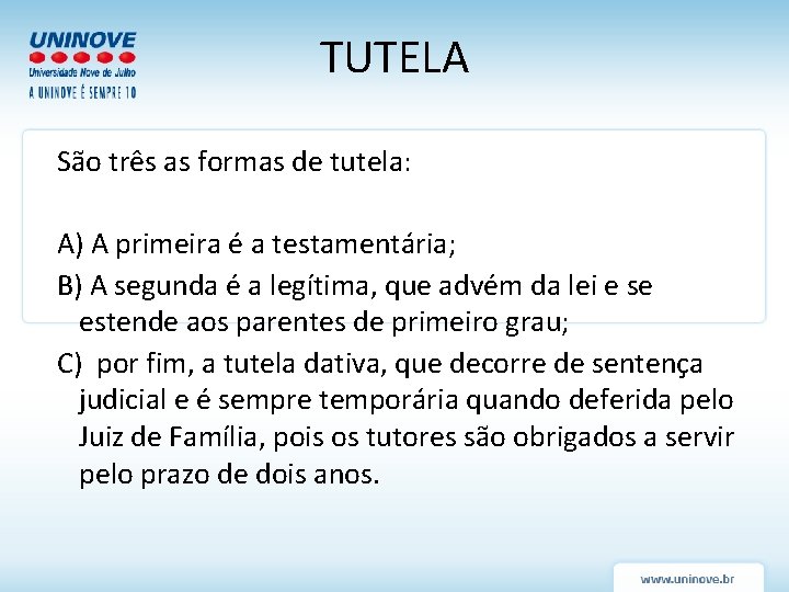 TUTELA São três as formas de tutela: A) A primeira é a testamentária; B)