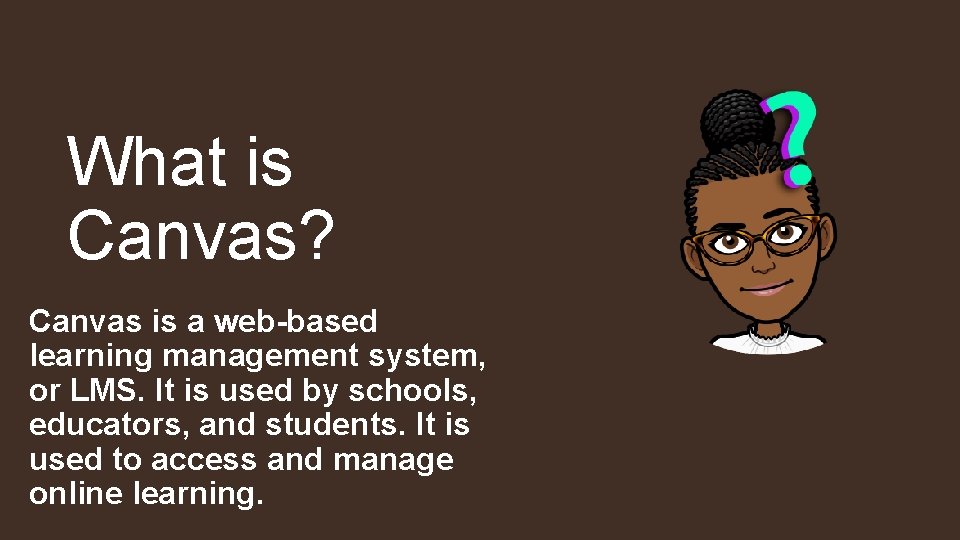 What is Canvas? Canvas is a web-based learning management system, or LMS. It is