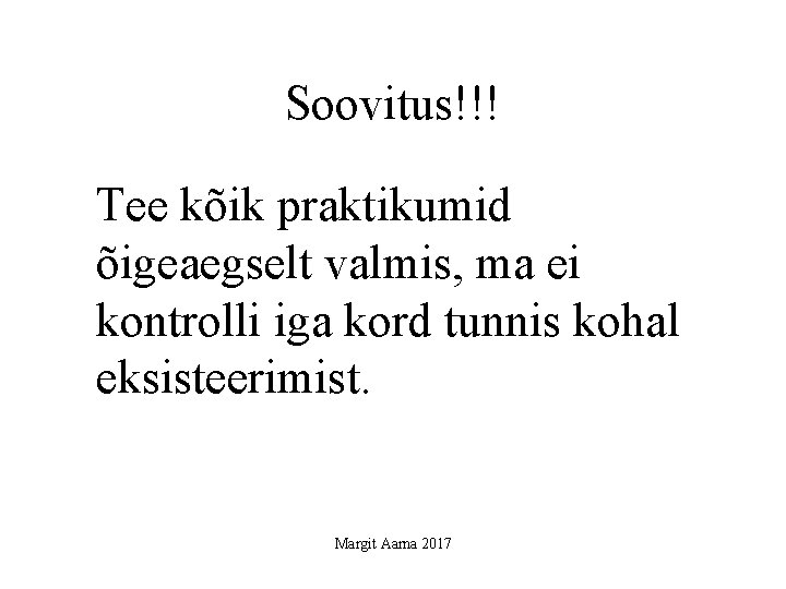 Soovitus!!! Tee kõik praktikumid õigeaegselt valmis, ma ei kontrolli iga kord tunnis kohal eksisteerimist.