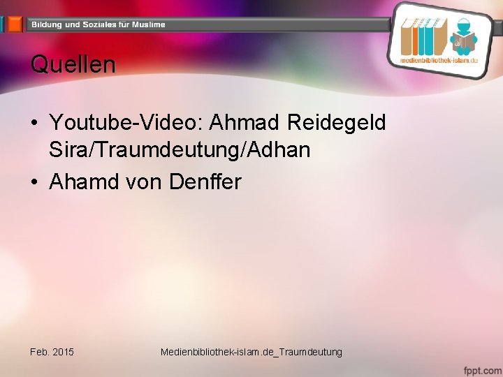 Quellen • Youtube-Video: Ahmad Reidegeld Sira/Traumdeutung/Adhan • Ahamd von Denffer Feb. 2015 Medienbibliothek-islam. de_Traumdeutung