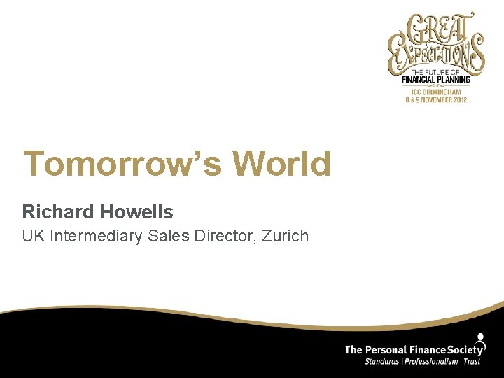 Tomorrow’s World Richard Howells UK Intermediary Sales Director, Zurich 