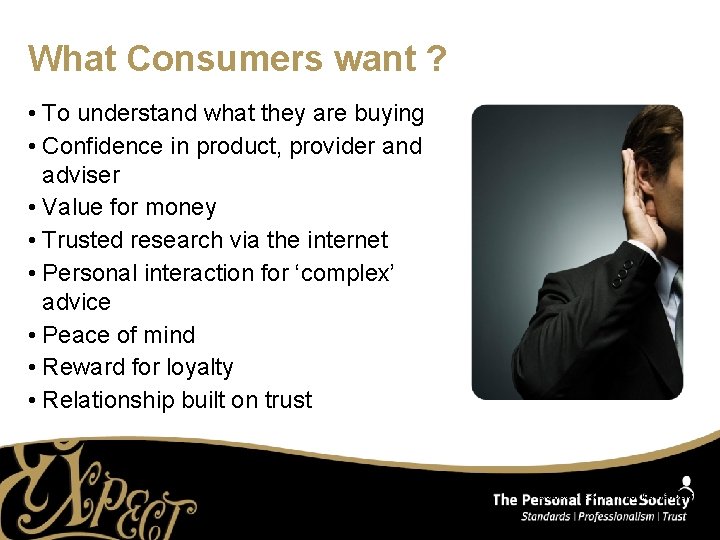 What Consumers want ? • To understand what they are buying • Confidence in