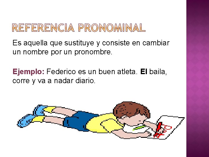 Es aquella que sustituye y consiste en cambiar un nombre por un pronombre. Ejemplo: