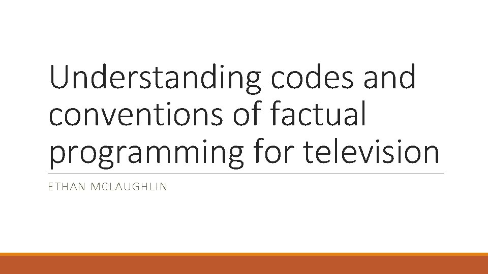 Understanding codes and conventions of factual programming for television ETHAN MCLAUGHLIN 