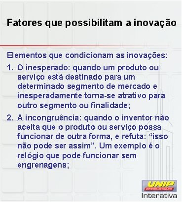 Fatores que possibilitam a inovação Elementos que condicionam as inovações: 1. O inesperado: quando