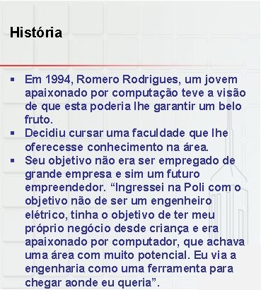 História § Em 1994, Romero Rodrigues, um jovem apaixonado por computação teve a visão