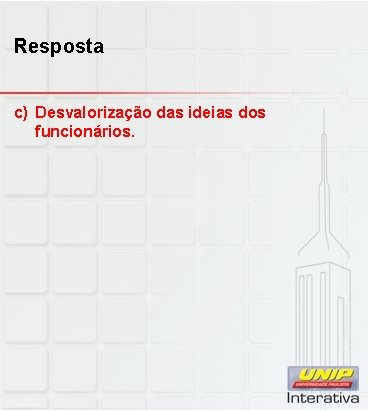 Resposta c) Desvalorização das ideias dos funcionários. 