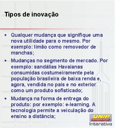 Tipos de inovação § Qualquer mudança que signifique uma nova utilidade para o mesmo.