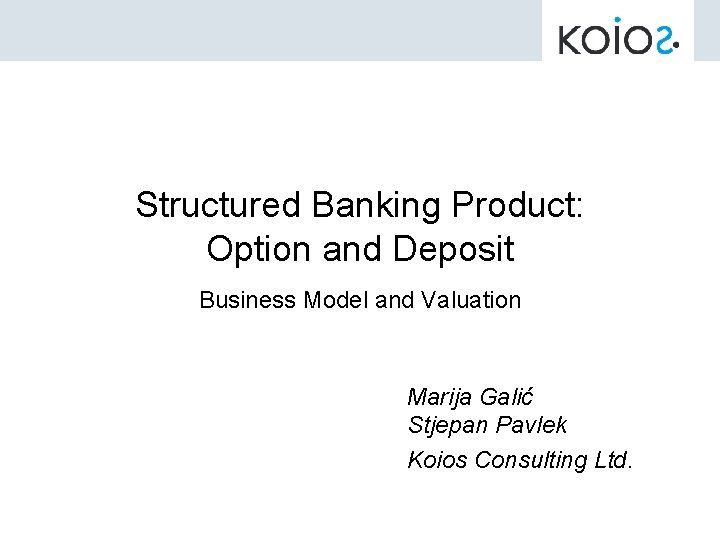 Structured Banking Product: Option and Deposit Business Model and Valuation Marija Galić Stjepan Pavlek