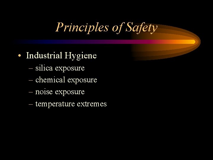 Principles of Safety • Industrial Hygiene – silica exposure – chemical exposure – noise