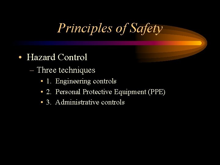 Principles of Safety • Hazard Control – Three techniques • 1. Engineering controls •