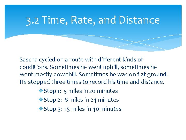 3. 2 Time, Rate, and Distance Sascha cycled on a route with different kinds