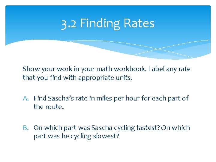 3. 2 Finding Rates Show your work in your math workbook. Label any rate