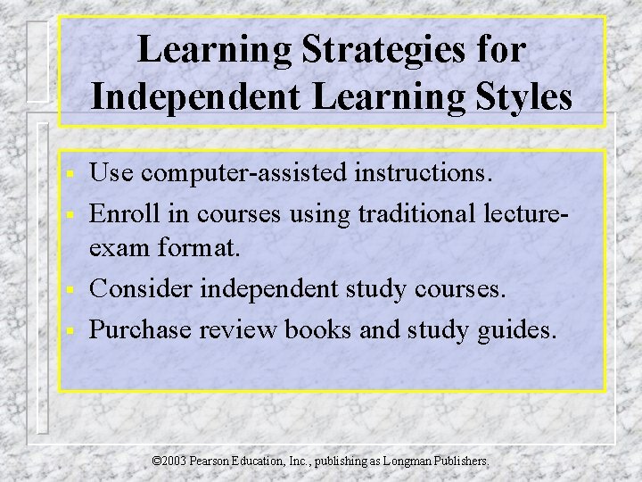 Learning Strategies for Independent Learning Styles § § Use computer-assisted instructions. Enroll in courses