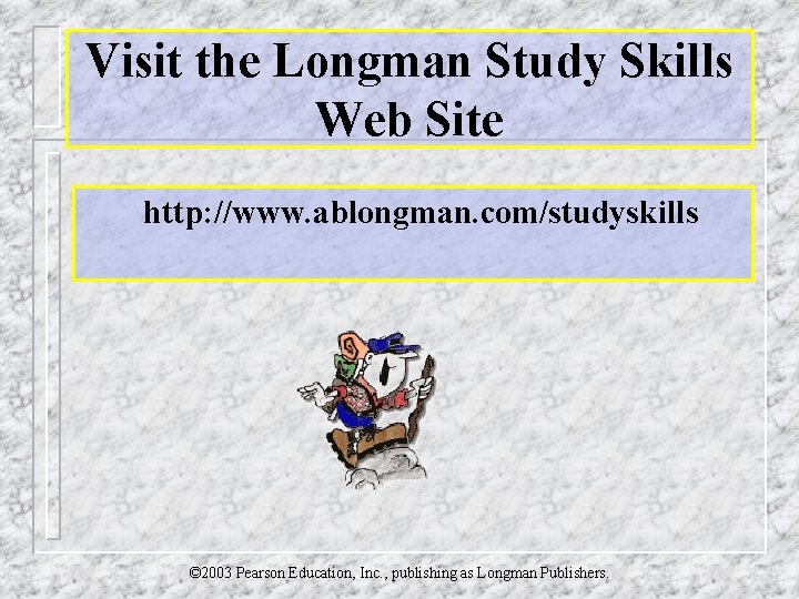 Visit the Longman Study Skills Web Site http: //www. ablongman. com/studyskills © 2003 Pearson