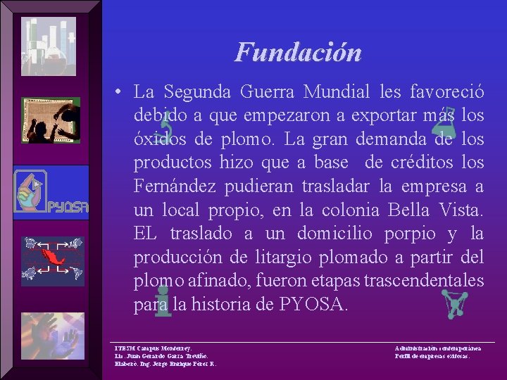 Fundación • La Segunda Guerra Mundial les favoreció debido a que empezaron a exportar