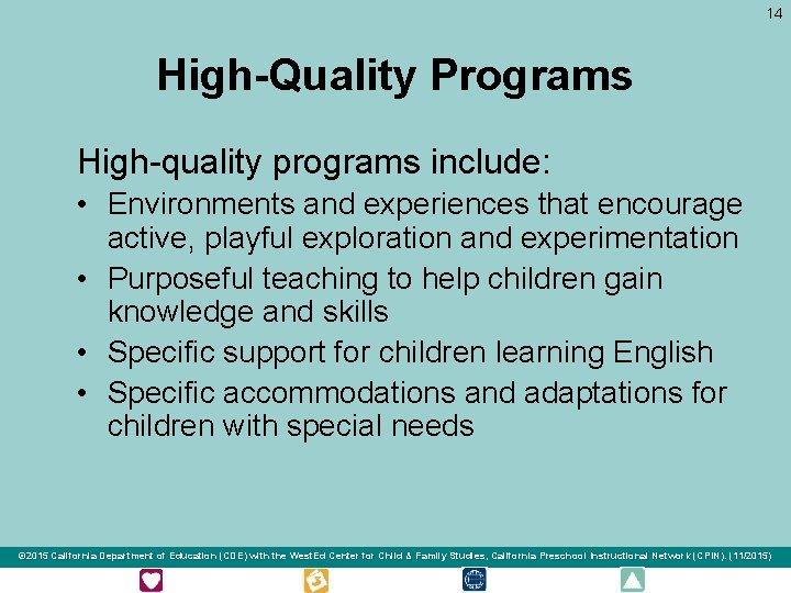 14 High-Quality Programs High-quality programs include: • Environments and experiences that encourage active, playful