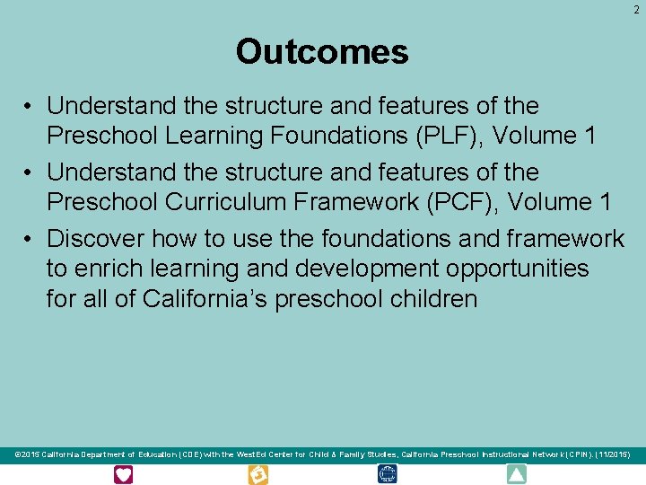 2 Outcomes • Understand the structure and features of the Preschool Learning Foundations (PLF),