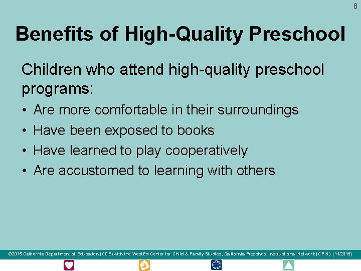 8 Benefits of High-Quality Preschool Children who attend high-quality preschool programs: • • Are
