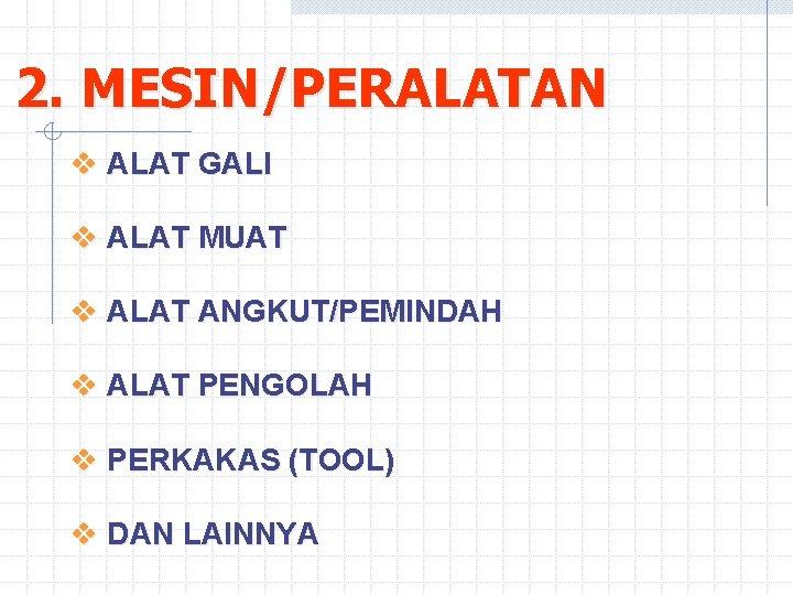 2. MESIN/PERALATAN v ALAT GALI v ALAT MUAT v ALAT ANGKUT/PEMINDAH v ALAT PENGOLAH