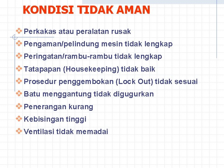 KONDISI TIDAK AMAN v Perkakas atau peralatan rusak v Pengaman/pelindung mesin tidak lengkap v